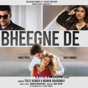 HD poster of Bheegne De song featuring Arbaaz Patel, Nikki Tamboli, Manan Bhardwaj, and Tulsi Kumar with Lyricswaale.com branding