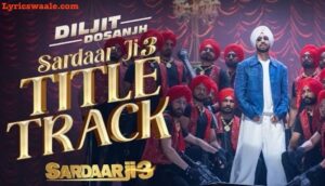 Sardaar Ji 3 Title Song Lyrics in Hindi – Diljit Dosanjh ,Sardaar Ji 3 Title Song Poster – Diljit Dosanjh