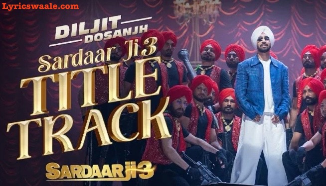 Sardaar Ji 3 Title Song Lyrics in Hindi – Diljit Dosanjh ,Sardaar Ji 3 Title Song Poster – Diljit Dosanjh